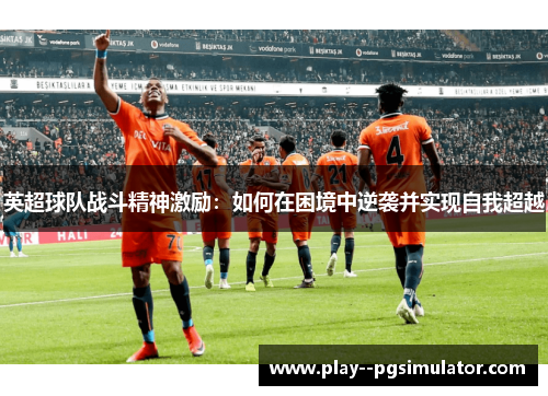 英超球队战斗精神激励：如何在困境中逆袭并实现自我超越