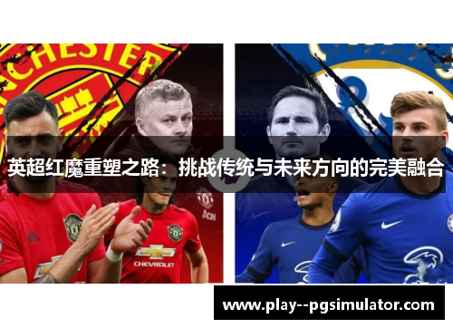 英超红魔重塑之路:挑战传统与未来方向的完美融合 英超红魔重塑之路:挑战传统与未来方向的完美融合
