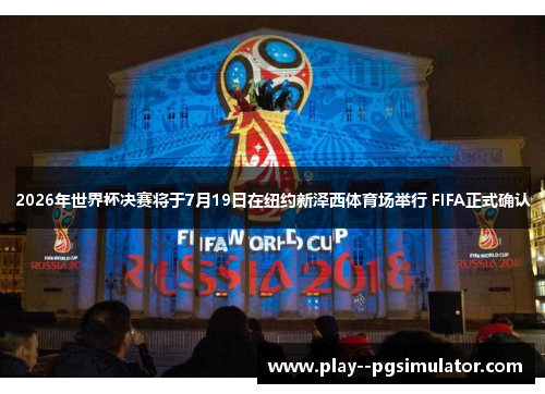 2026年世界杯决赛将于7月19日在纽约新泽西体育场举行 FIFA正式确认 2026年世界杯决赛将于7月19日在纽约新泽西体育场举行 FIFA正式确认