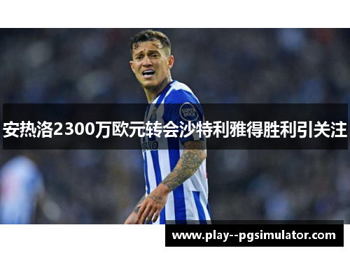 安热洛2300万欧元转会沙特利雅得胜利引关注 安热洛2300万欧元转会沙特利雅得胜利引关注