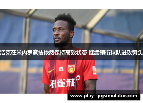 浩克在米内罗竞技依然保持高效状态 继续领衔球队进攻势头